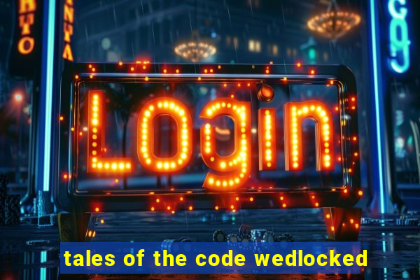 tales of the code wedlocked